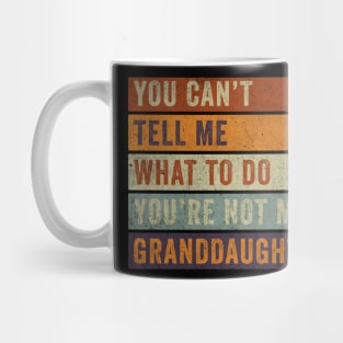 you can't tell me what to do, you're not my granddaughter Mug